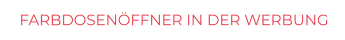 FARBDOSENÖFFNER IN DER WERBUNG